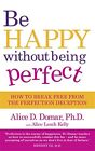 Be Happy Without Being Perfect: How to Break Free... by Alice D. Domar Paperback