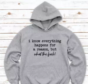 I Know Everything Happens For a Reason, But What The ..., Gray Unisex Hoodie - Picture 1 of 2