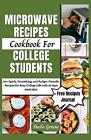 Microwave Recipes Cookbook For College Students: 80+ Quick, Nourishing, and Budg