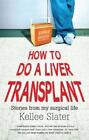 Kellee Slater How to do a liver transplant (Tascabile)