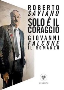 SOLO E' IL CORAGGIO. GIOVANNI FALCONE, IL ROMANZO - Roberto Saviano - Bompiani