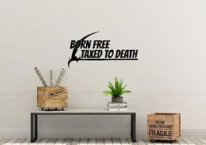 Born Free Taxed To Death Inspired Design Home Decor Wall Art Decal Vinyl Sticker