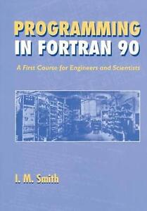 Programming in Fortran 90: A First Course for Engineers and Scientists by I.M. S