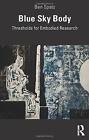 Blue Sky Body: Thresholds For Embodied Research, Spatz 9781138608559 New**