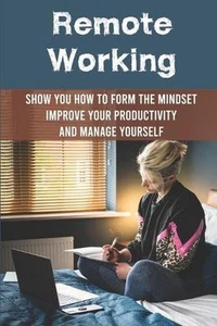 Remote Working: Show You How To Form The Mindset, Improve Your Productivity And - Picture 1 of 1