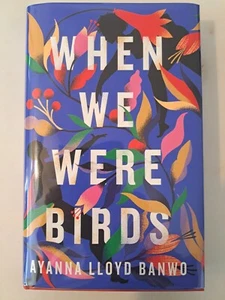 AYANNA LLOYD BANWO: WHEN WE WERE BIRDS: SIGNED LIMITED FIRST EDITION FIRST PRINT - Picture 1 of 4