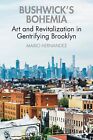 Bushwick's Bohemia: Art And Revitalization In Gentrifying Brooklyn By Hernandez