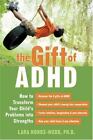 The Gift of ADHD : How to Transform Your Child's Problems into Strengths by Lara