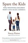 Spare the Kids: Why Whupping Children Wont Save Black America by Stacey Patton
