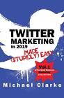 Twitter Marketing In 2019 Made (Stupi... By Clarke, Michael Paperback / Softback