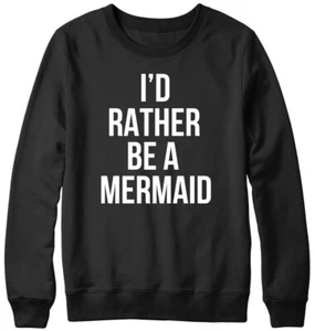 I'd Rather Be A Mermaid Funny Mens Womens Unisex Sweatshirt - Picture 1 of 7