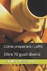 Kaffeezubereitung: Über 70 verschiedene Geschmacksrichtungen by Camilla Alessandro Paperback Bo