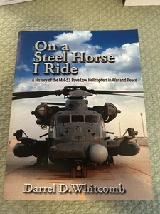 On a Steel Horse I Ride: A History of the MH-53 Pave Low Helicopters in War and - Picture 1 of 6