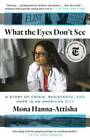 What the Eyes Don't See: A Story of Crisis, Resistance, and Hope in - Very Good