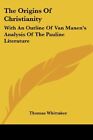 The Origins Of Christianity: With An Outline Of Van By Thomas Whittaker **New**