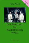 Fritz Pfaffl / Der Bergbau im Bayerischen Wald9783941457317