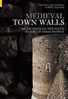 Medieval Town Walls : An Archaeology and Social History of Urban