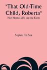 Sea - That Old-Time Child Roberta  Her Home-Life on the Farm - New pa - J555z