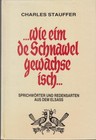 STAUFFER Charles / ...Wie eim de Schnawel gewachse isch... ...........dem Elsass