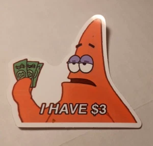 Spongebob Patrick I Have $3 Vinyl 3" Die Cut Sticker funny meme 3 inch - Picture 1 of 1
