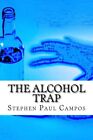 The Alcohol Trap: Get A Life - Get Sober New 9781544026862 Fast Free Shipping-,