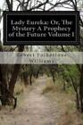 Lady Eureka: Or, The Mystery A Prophecy Of The Future Volume I