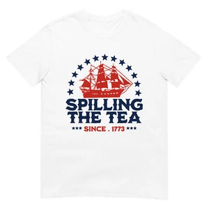 Spilling The Tea Since 1773 Fourth Of July Funny 4th Of July T-Shirt - Picture 1 of 13