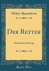 Der Retter Dramatische Dichtung Classic Reprint, W