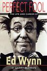 Perfect Fool: The Life and Career of Ed Wynn By Garry Berman - New Copy - 978...