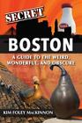Secret Boston: A Guide to the Weird, Wonderful, and Obscure by MacKinnon, Kim
