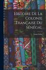Histoire de la Colonie Franaise du Sngal by Ernest Fallot (English) Paperback Bo