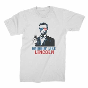 Drinkin Like Lincoln T-Shirt Abraham Lincoln Drinking Shirt Abe Lincoln Fourth o - Picture 1 of 13