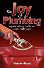 The Joy of Plumbing: A Guide to Living the Life Yo... by Hasan, Hattie Paperback