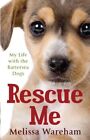 Rescue Me: My Life with the Battersea Dogs By Melissa Wareham. 9780091930165
