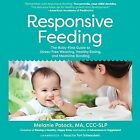 Responsive Feeding : The Baby-First Guide To Stress-Free Weaning, Healthy Eat...