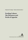 Feeding Culture: The Pleasures and Perils of Appetite by Wojciech H. Kalaga (Eng