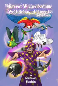 The Parrot Wizard's Guide to Well-Behaved Parrots 2nd Edition - Hardcover Book - Picture 1 of 5