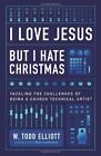 I Love Jesus But I Hate Christmas: ..., Elliott, W. Tod