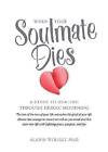 When Your Soulmate Dies A Guide to Healing Through