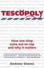 Andrew Simms - Tescopoly   How One Shop Came Out on Top and Why it Mat - J555z