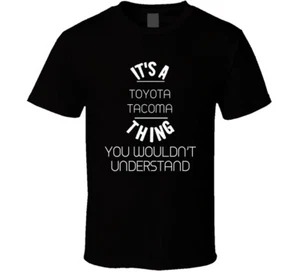 Toyota Tacoma Thing Wouldnt Understand Funny Car Auto T Shirt - Picture 1 of 2