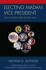 Electing Madam Vice President: When Women Run Women Win by Nichola D. Gutgold (E