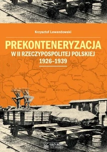 Prekonteneryzacja w II Rzeczypospolitej Polskiej 1926-1939 - K. Lewandowski - Foto 1 di 1
