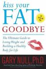 Kiss Your Fat Goodbye: The Ultimate Guide to Losing Weight and Building a...