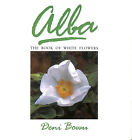 Alba The Book Of White Flowers By Bown Deni