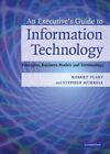 Executive's Guide to Information Technology: Prinzipien, Geschäftsmodelle, ein...