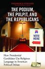 Podium, the Pulpit, and the Republicans, The: How Presidential Candidates Use Re