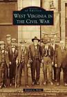 Richard A. Wolfe West Virginia in the Civil War (Paperback) Images of America