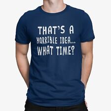 That's A Horrible Idea Mens tshirt top T-Shirt What Time