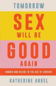 Tomorrow Sex Will Be Good Again: Women and Desire in the Age of Consent - Picture 1 of 1